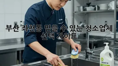 부산 좌천동 믿을 수 있는 청소업체 선택 가이드