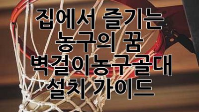 집에서 즐기는 농구의 꿈! 벽걸이농구골대 설치 가이드